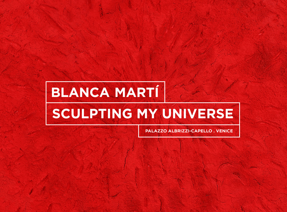 SCULPTING MY UNIVERSE A solo exhibition by Blanca Mart#237;